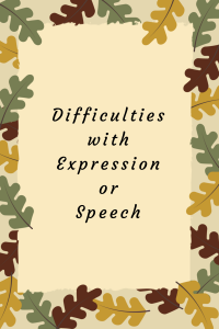 Difficulties with Expression or Speech